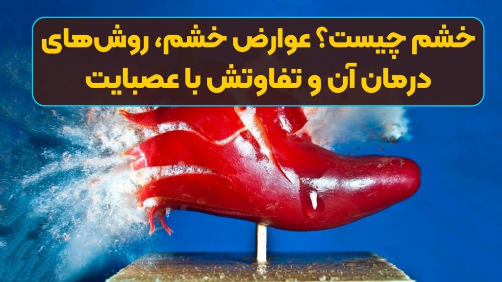 خشم چیست؟ عوارض خشم، روشهای درمان آن و تفاوتش با عصبایت