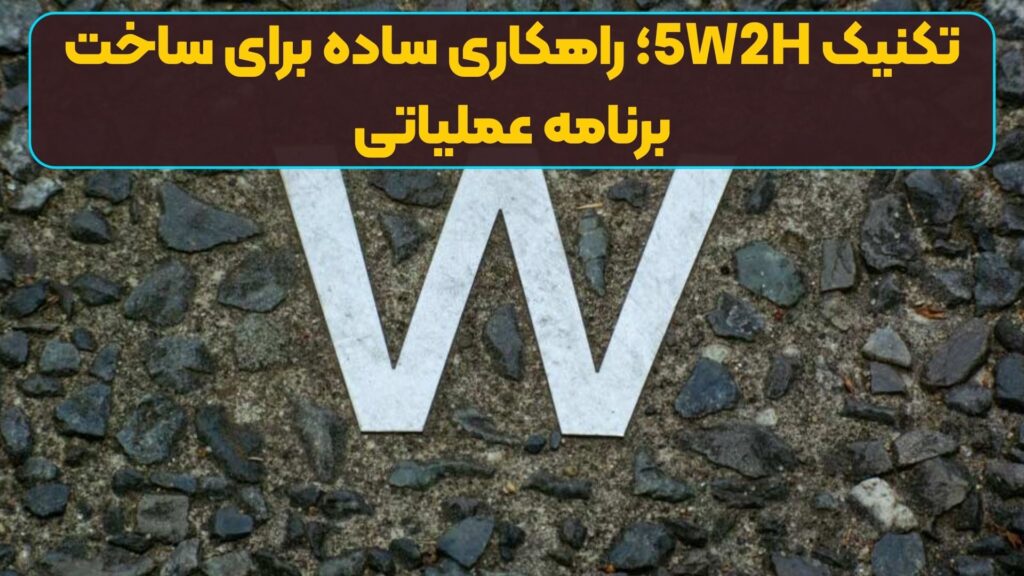 تکنیک 5W2H؛ راهکاری ساده برای ساخت برنامه‌ عملیاتی